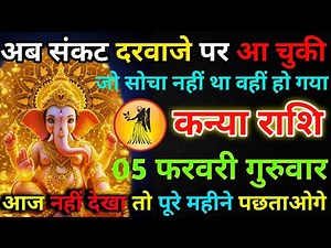 कन्या राशि 05 फरवरी गुरुवार अब संकट दरवाजे पर आ चुकी/kanya rashi