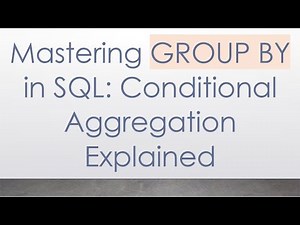 Mastering GROUP BY in SQL: Conditional Aggregation Explained