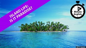 BBC Learning English - 6 Minute English / Island life: Is it paradise?