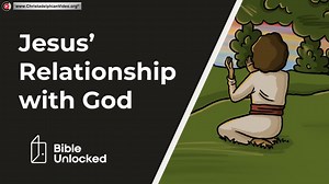 Digging Deeper into the Bible: Jesus’s Relationship with the Father.