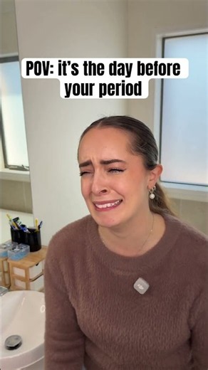 Honestly I am a mess the day before my period but then I get my period and it all makes sense