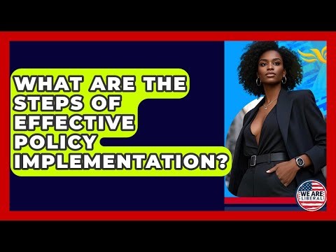 What Are The Steps Of Effective Policy Implementation? - We Are Liberal