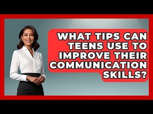 What Tips Can Teens Use to Improve Their Communication Skills? | Teenager Guide to Life