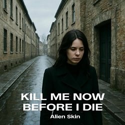Alien Skin - Kill Me Now Before I Die (2025) [Single]