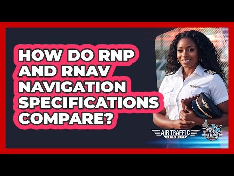 How Do RNP And RNAV Navigation Specifications Compare? - Air Traffic Insider