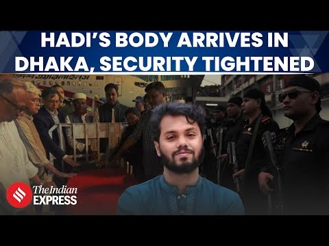 Bangladesh on Edge as Hadi’s Body Returns to Dhaka; Security Tightened
