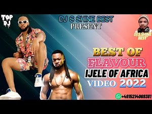BEST OF FLAVOUR IJELE OF AFRICA VIDEO 2022 BY DJ S SHINE BEST