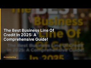 The Best Business Line Of Credit In 2025: A Comprehensive Guide!