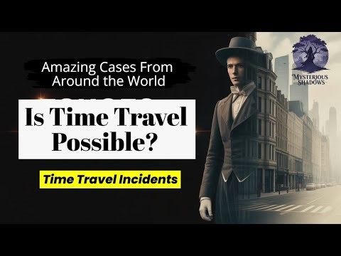 Is Time Travel Possible? Amazing Cases From Around the World