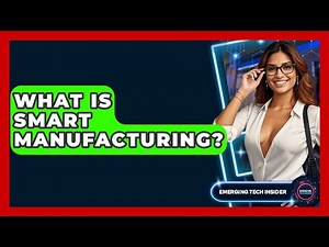 What Is Smart Manufacturing? - Emerging Tech Insider