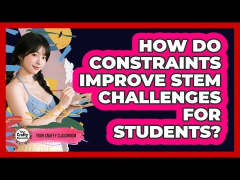 How Do Constraints Improve STEM Challenges For Students? - Your Crafty Classroom