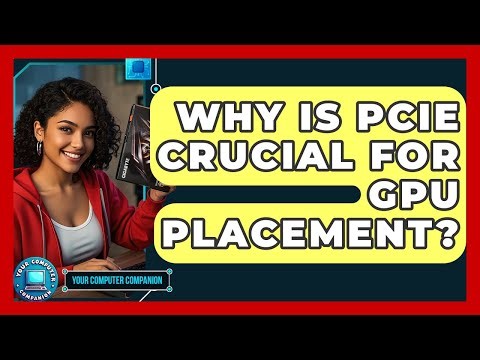Why Is PCIe Crucial For GPU Placement? - Your Computer Companion