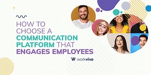 How To Choose a Communication Platform That Engages Employees | Workvivo