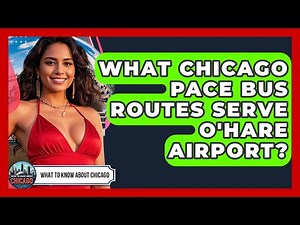 What Chicago Pace Bus Routes Serve O'Hare Airport? - What To Know About Chicago