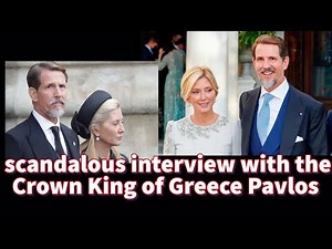Scandalous interview with the Crown King of Greece Pavlos