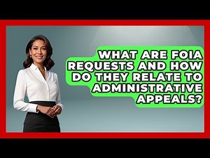 What Are FOIA Requests And How Do They Relate To Administrative Appeals? - Making Politics Simple