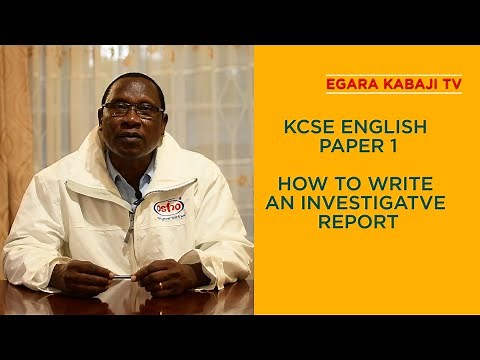 KCSE ENGLISH PAPER 1: HOW TO WRITE AN INVESTIGATIVE REPORT