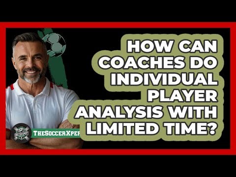 How Can Coaches Do Individual Player Analysis With Limited Time? - The Soccer Xpert
