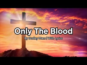 Only the Blood By Dudley Mans with Lyrics
