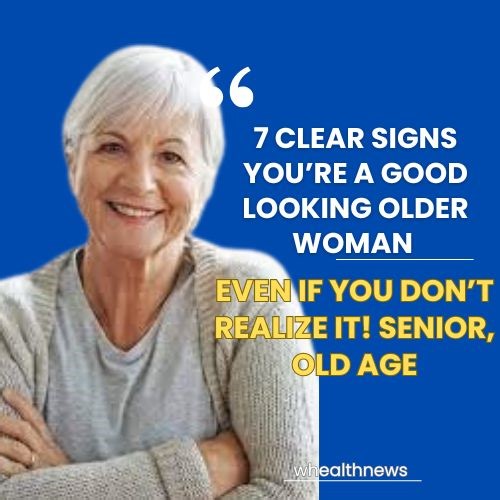 7 Clear Signs You’re a Good Looking Older Woman Even If You Don’t Realize It! senior, old age | Wealthnews