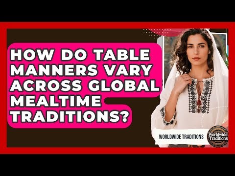 How Do Table Manners Vary Across Global Mealtime Traditions? - Worldwide Traditions