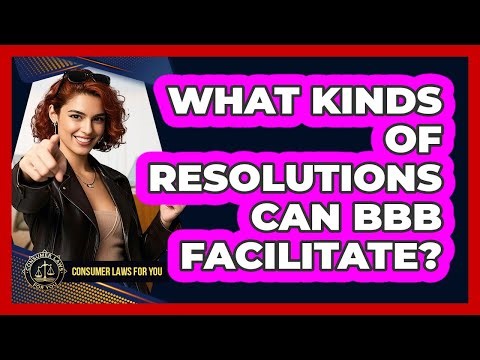What Kinds Of Resolutions Can BBB Facilitate?