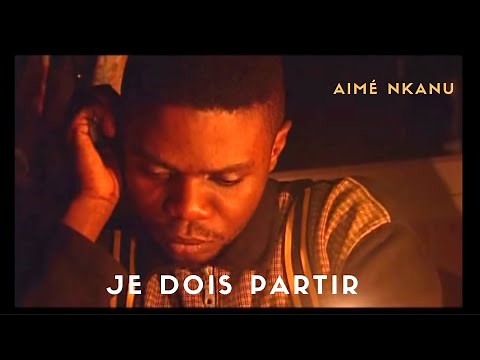 Je dois partir ( Clip Officiel ) I AIME NKANU