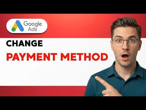How to Change Google Ads Payment Method [2026 Full Guide]