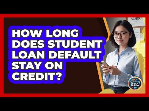 How Long Does Student Loan Default Stay On Credit?
