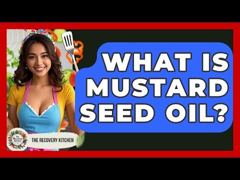What Is Mustard Seed Oil? - The Recovery Kitchen