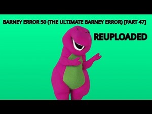 Barney Error 50 (The Ultimate Barney Error Ever) Part 47 (Reuploaded)