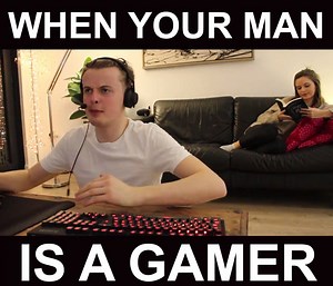 When your man is a Gamer :) LMAO xD | Professional Gamers