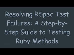 Resolving RSpec Test Failures: A Step-by-Step Guide to Testing Ruby Methods
