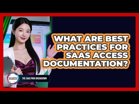 What Are Best Practices For SaaS Access Documentation?