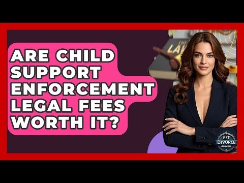 Are Child Support Enforcement Legal Fees Worth It? - Get Divorce Answers
