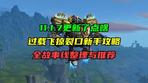11.1.7更新了点啥！过载词缀飞掠裂口新手攻略！全故事线整理与推荐！_WOW
