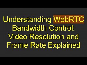 Understanding WebRTC Bandwidth Control: Video Resolution and Frame Rate Explained