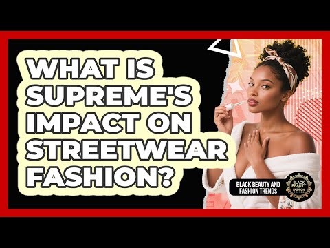 What Is Supreme's Impact On Streetwear Fashion?