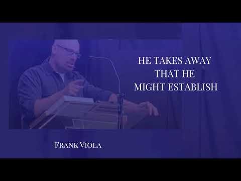 He Takes Away That He Might Establish - Frank Viola