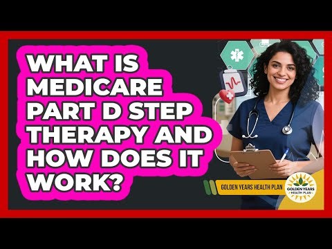 What Is Medicare Part D Step Therapy And How Does It Work? - Golden Years Health Plan