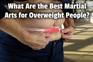 What Are the Best Martial Arts for Overweight People?