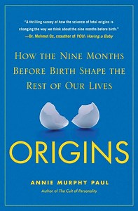 Book Review: Origins: How the Nine Months Before Birth Shape the Rest of Our Lives by Annie Murphy Paul