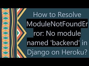 How to Resolve ModuleNotFoundError: No module named 'backend' in Django on Heroku?
