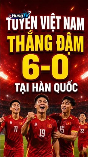 Tuyển Việt Nam Thắng 6-0 Tại Hàn Quốc