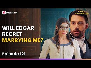 Ep 121 | Will Edgar Regret Marrying Me? | The Duke's Masked Bride