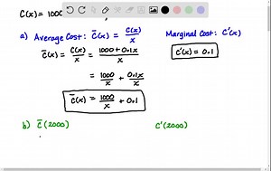 SOLVED:Average and marginal cost Consider the following cost functions. a. Find the average cost and marginal cost functions. b. Determine the average cost and the marginal cost when x=a. c. Interpret the values obtained in part (b). C(x)=1000 0.1 x, 0 ≤x ≤5000, a=2000