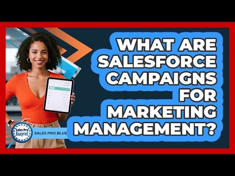 What Are Salesforce Campaigns For Marketing Management? - Sales Pro Blueprint
