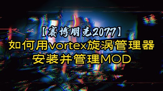 【赛博朋克2077】如何用vortex旋涡管理器安装并管理MOD保姆级教学