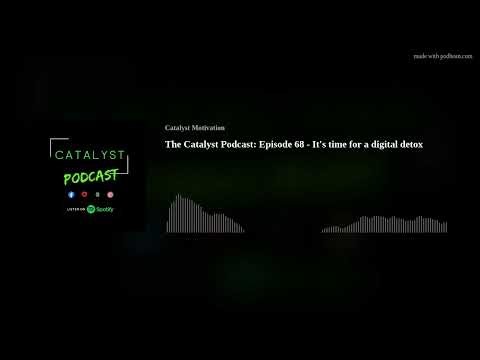 The Catalyst Podcast: Episode 68 - It’s time for a digital detox