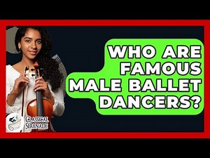 Who Are Famous Male Ballet Dancers? - Classical Serenade